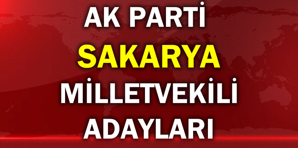 AK PARTİ SAKARYA MİLLETVEKİLİ ADAY LİSTESİ